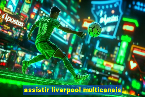 assistir liverpool multicanais